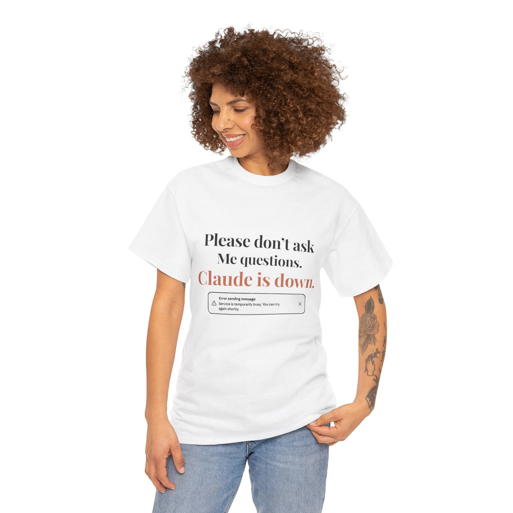 "Please don't ask me questions. Claude is down." Tee