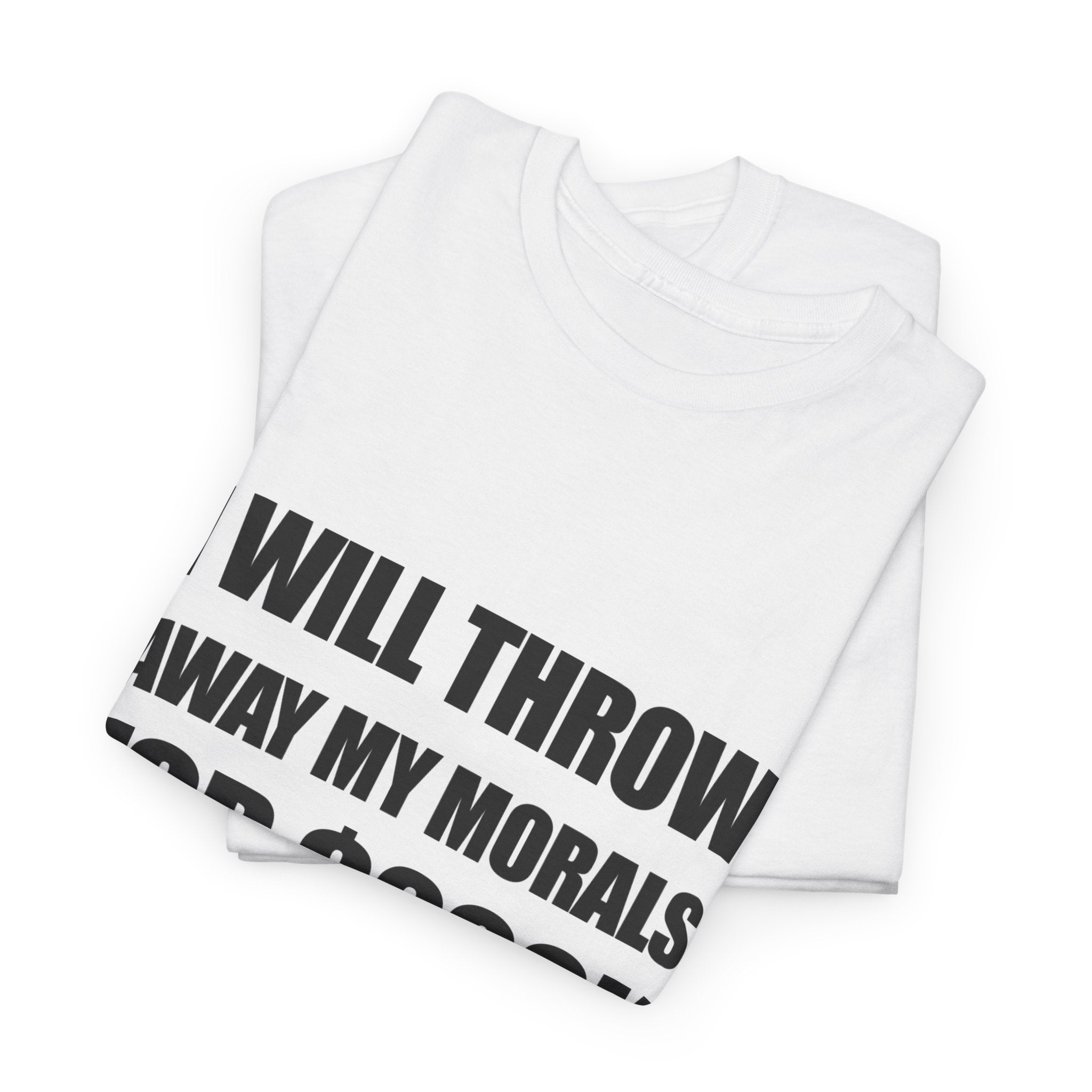 "I Will Throw Away My Morals For 200K"  Tee