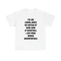 Graphic Tee — “I’m Like LeBron James But Instead I Make Women Uncomfortable” Funny Statement Shirt