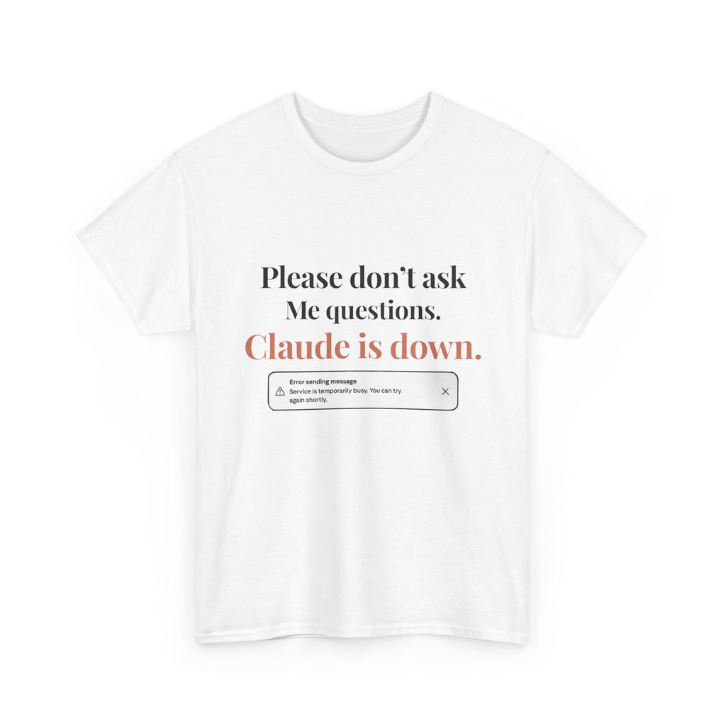 "Please don't ask me questions. Claude is down." Tee